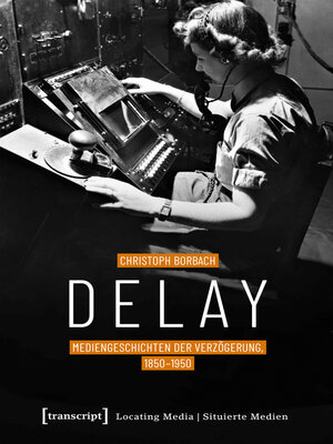 cover image of Delay--Mediengeschichten der Verzögerung, 1850-1950